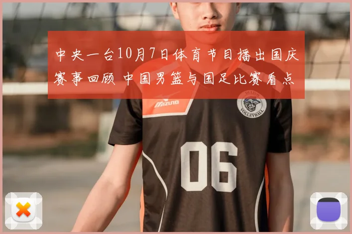 中央一台10月7日体育节目播出国庆赛事回顾 中国男篮与国足比赛看点集中呈现