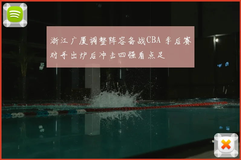 浙江广厦调整阵容备战CBA 季后赛对手出炉后冲击四强看点足