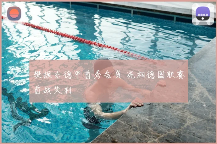 樊振东德甲首秀告负 亮相德国联赛首战失利