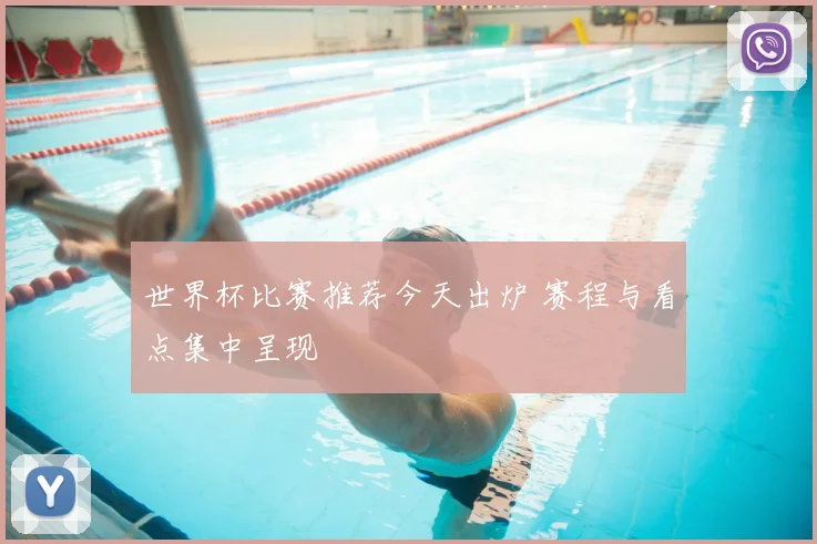 世界杯比赛推荐今天出炉 赛程与看点集中呈现