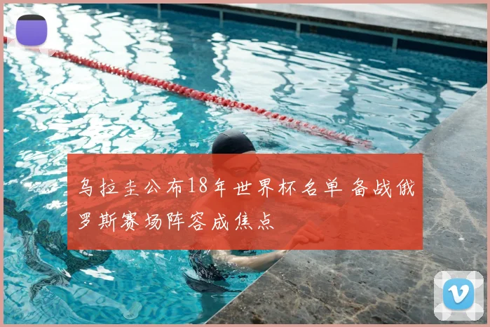乌拉圭公布18年世界杯名单 备战俄罗斯赛场阵容成焦点