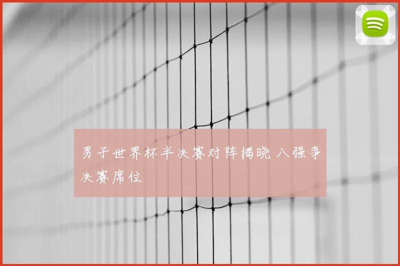 男子世界杯半决赛对阵揭晓 八强争决赛席位